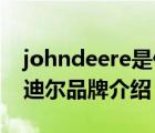 johndeere是什么牌子的（JohnDeere约翰迪尔品牌介绍）