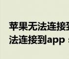 苹果无法连接到app store什么回事（苹果无法连接到app store）