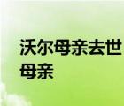 沃尔母亲去世 沃尔母亲为什么去世沃尔缅怀母亲