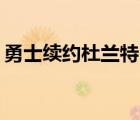 勇士续约杜兰特 杜兰特2019与勇士续约了吗