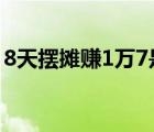 8天摆摊赚1万7是怎样的具体事情经过是什么