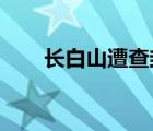 长白山遭查封是怎样的具体情况如何