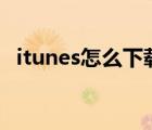 itunes怎么下载安装app（itunes怎么用）