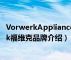 VorwerkApplianceCo.,Ltd福维克制造有限公司（Vorwerk福维克品牌介绍）