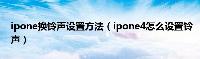 ipone換鈴聲設置方法ipone4怎麼設置鈴聲