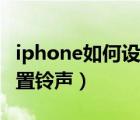 iphone如何设置铃声为歌曲（iphone如何设置铃声）