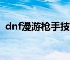 dnf漫游枪手技能教学（dnf漫游枪手技能）