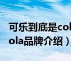 可乐到底是coke还是cola（可口可乐Coca-Cola品牌介绍）