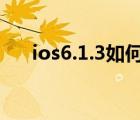 ios6.1.3如何下载旧版app（ios6 01）