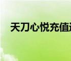 天刀心悦充值返利官网2021（天刀心悦）