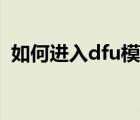 如何进入dfu模式苹果（如何进入dfu模式）