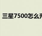 三星7500怎么升级系统（三星7500怎么样）