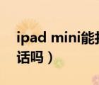 ipad mini能打电话用吗（ipadmini能打电话吗）