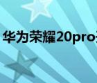 华为荣耀20pro开不了机（华为荣耀20 pro）