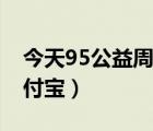 今天95公益周期限（95公益周是什么意思支付宝）