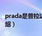 prada是普拉达牌子吗（Prada普拉达品牌介绍）