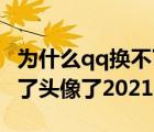 为什么qq换不了头像了 新闻（为什么qq换不了头像了2021）