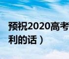 预祝2020高考顺利的语句（预祝2020高考顺利的话）