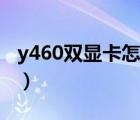 y460双显卡怎么切换（y470双显卡怎么切换）