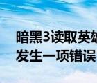 暗黑3读取英雄失败（暗黑3读取你的英雄时发生一项错误）