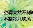 空调突然不制冷只吹风是怎么回事（空调突然不制冷只吹风）