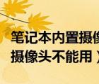 笔记本内置摄像头不能视频聊天（笔记本内置摄像头不能用）