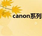 canon系列（Canon佳能品牌介绍）