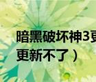 暗黑破坏神3更新不了怎么办（暗黑破坏神3更新不了）