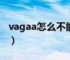 vagaa怎么不能用了（vagaa怎么不能搜索了）