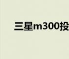 三星m300投影仪换灯泡（三星m300）