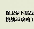 保卫萝卜挑战33关完整攻略图解（保卫萝卜挑战33攻略）