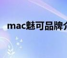 mac魅可品牌介绍（M.A.C魅可品牌介绍）