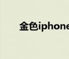 金色iphone 11 pro（金色iphone）