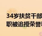 34岁扶贫干部殉职是怎样的34岁扶贫干部殉职被追授荣誉称号