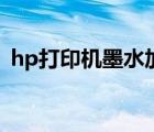 hp打印机墨水加多少合适（hp打印机墨水）