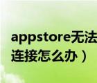 appstore无法连接如何解决（appstore无法连接怎么办）