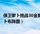 保卫萝卜挑战30金萝卜布阵攻略（保卫萝卜挑战33攻略金萝卜布阵图）