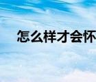 怎么样才会怀孕初期（怎么样才会怀孕）