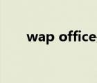 wap office是干啥的（wap 浏览器）