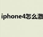 iphone4怎么激活手机（iphone4怎么激活）