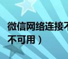 微信网络连接不可用如何解决（微信网络连接不可用）