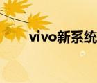 vivo新系统深度评测（vivo新系统）