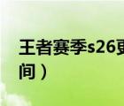 王者赛季s26更新时间（王者赛季s26更新时间）