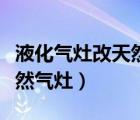 液化气灶改天然气灶方法视频（液化气灶改天然气灶）