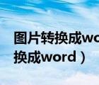 图片转换成word文档免费怎么操作（图片转换成word）