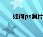 如何ps照片中的文字（如何ps照片）