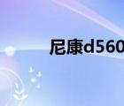 尼康d560值得买吗（尼康s560）