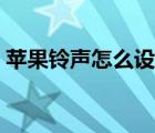 苹果铃声怎么设置教程（苹果铃声怎么设置）