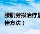 腰肌劳损治疗最佳方法图片（腰肌劳损治疗最佳方法）