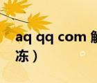 aq qq com 解冻账号解封（aq qq com 解冻）